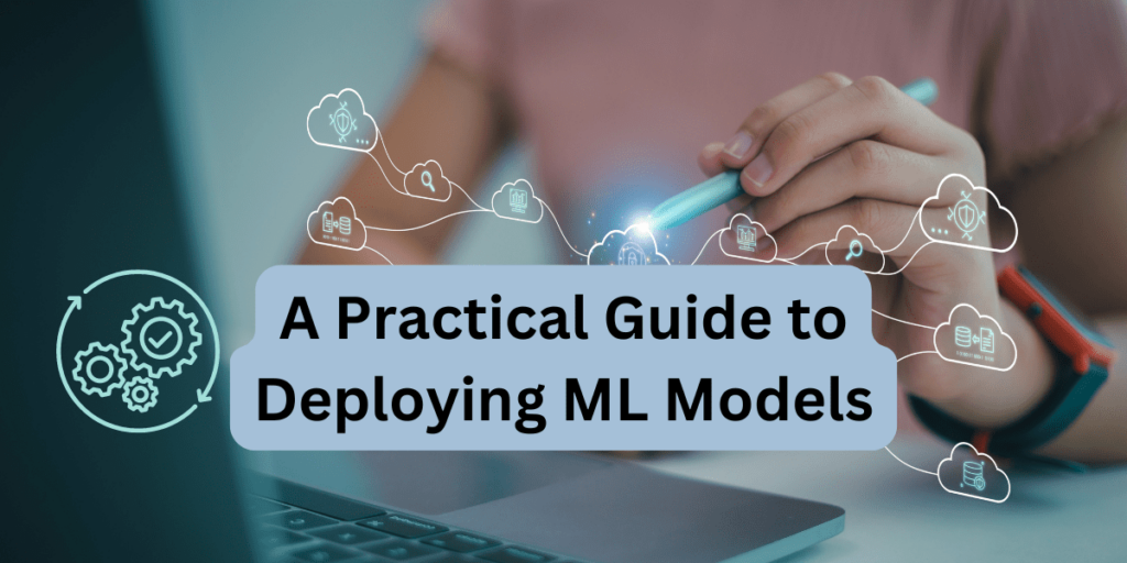 A Practical Guide to Deploying Machine Learning Models