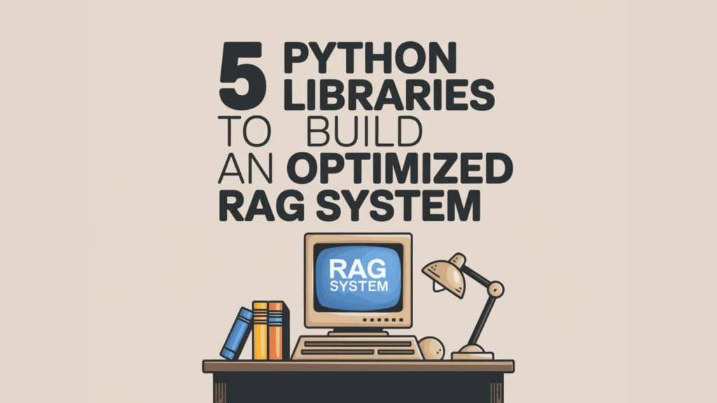 5 Python Libraries to Build an Optimized RAG System