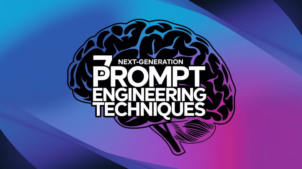 7 Next-Generation Prompt Engineering Techniques