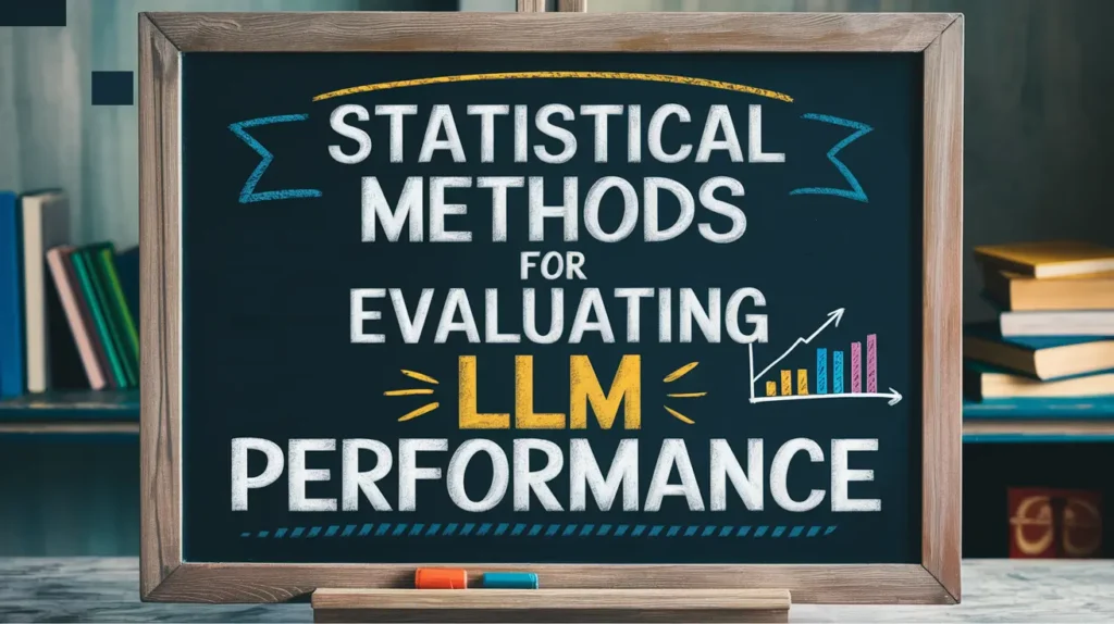 Statistical Methods for Evaluating LLM Performance