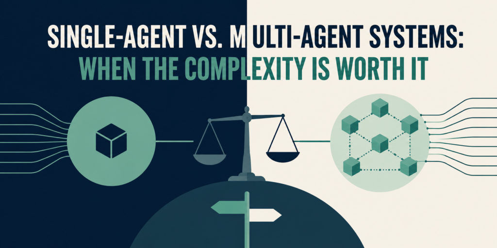 Single-Agent vs. Multi-Agent Systems: When the Complexity Is Worth It Single-Agent Multi-Agent Systems Complexity Worth